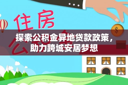 句容探索公积金异地贷款政策，助力跨城安居梦想