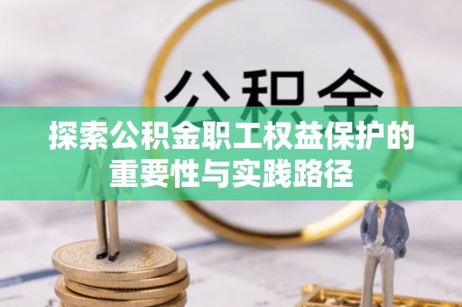 句容探索公积金职工权益保护的重要性与实践路径
