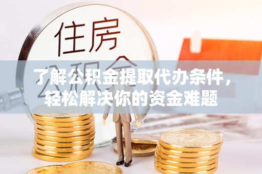 句容了解公积金提取代办条件，轻松解决你的资金难题