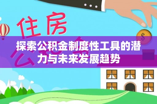 句容探索公积金制度性工具的潜力与未来发展趋势