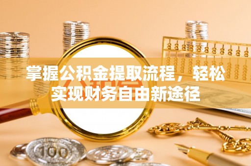 句容掌握公积金提取流程，轻松实现财务自由新途径