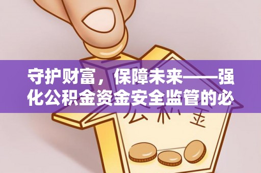句容守护财富，保障未来——强化公积金资金安全监管的必要性