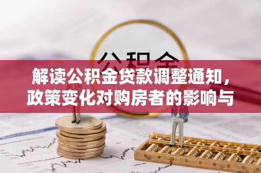 句容解读公积金贷款调整通知，政策变化对购房者的影响与应对策略