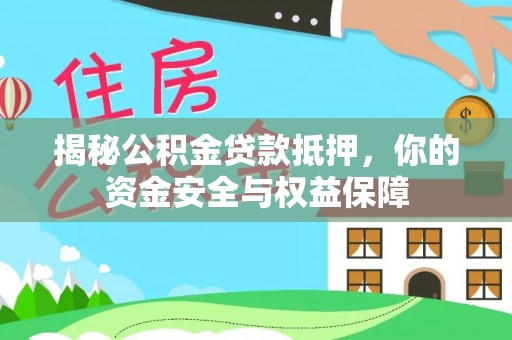 句容揭秘公积金贷款抵押，你的资金安全与权益保障