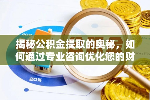 句容揭秘公积金提取的奥秘，如何通过专业咨询优化您的财务规划