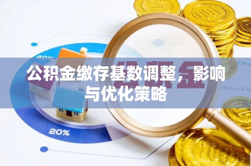 句容公积金缴存基数调整，影响与优化策略