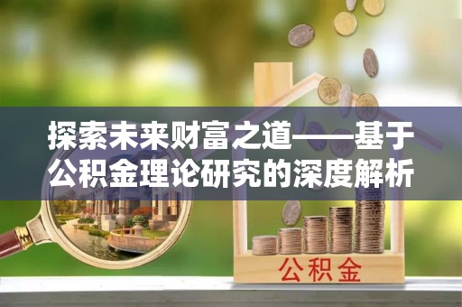 句容探索未来财富之道——基于公积金理论研究的深度解析