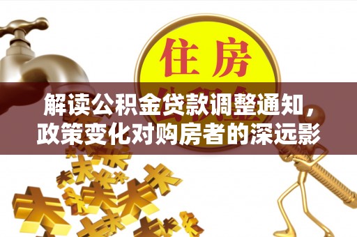 句容解读公积金贷款调整通知，政策变化对购房者的深远影响