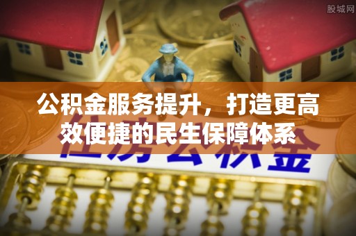 句容公积金服务提升，打造更高效便捷的民生保障体系