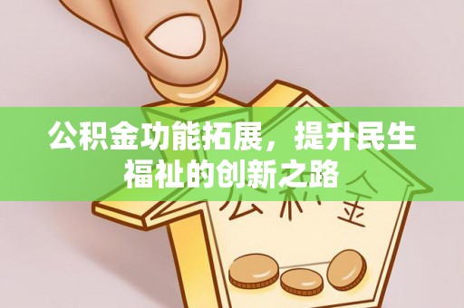 句容公积金功能拓展，提升民生福祉的创新之路