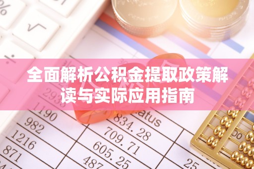 句容全面解析公积金提取政策解读与实际应用指南