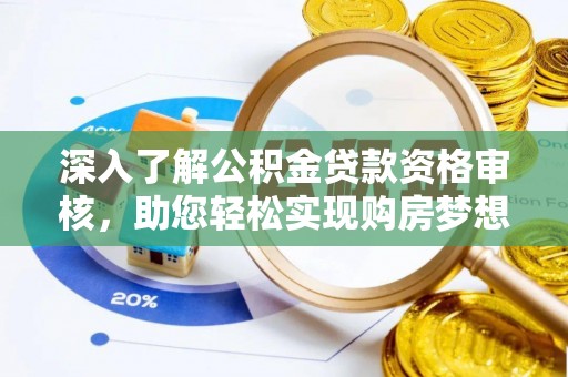 句容深入了解公积金贷款资格审核，助您轻松实现购房梦想
