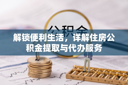 句容解锁便利生活，详解住房公积金提取与代办服务