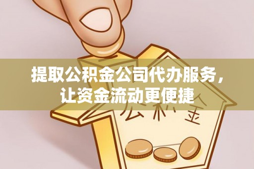 句容提取公积金公司代办服务，让资金流动更便捷