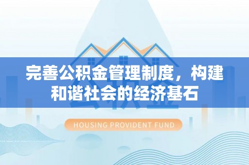 句容完善公积金管理制度，构建和谐社会的经济基石