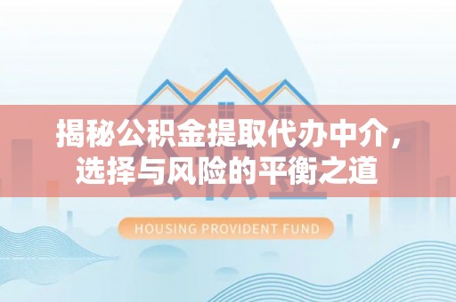 句容揭秘公积金提取代办中介，选择与风险的平衡之道