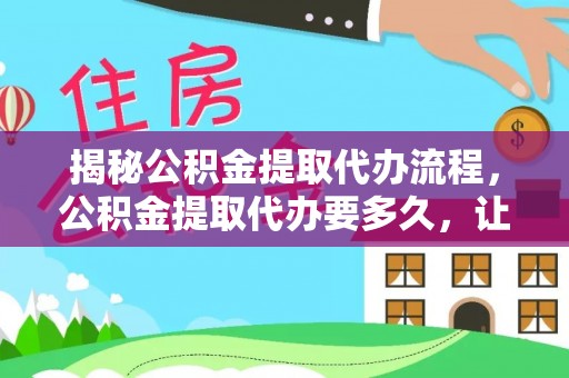 句容揭秘公积金提取代办流程，公积金提取代办要多久，让你心中有数