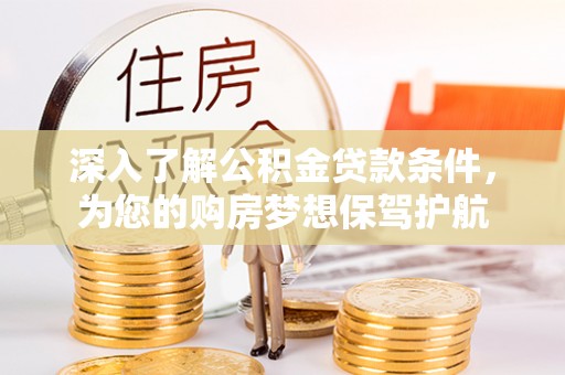 句容深入了解公积金贷款条件，为您的购房梦想保驾护航