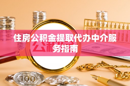句容住房公积金提取代办中介服务指南