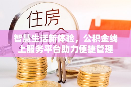 句容智慧生活新体验，公积金线上服务平台助力便捷管理