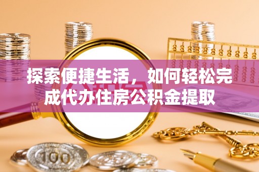 句容探索便捷生活，如何轻松完成代办住房公积金提取