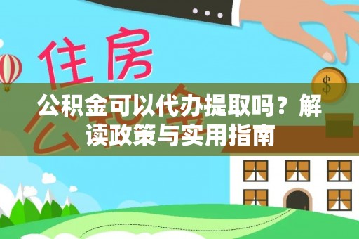 句容公积金可以代办提取吗？解读政策与实用指南