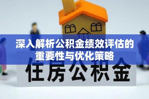 句容深入解析公积金绩效评估的重要性与优化策略