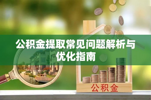 句容公积金提取常见问题解析与优化指南