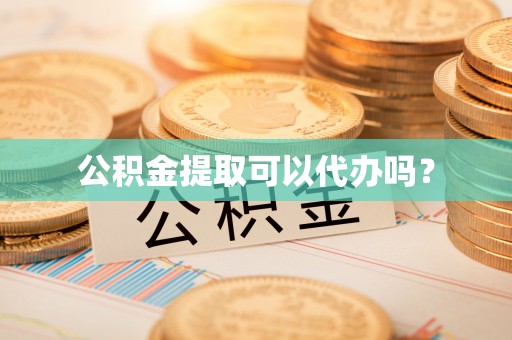 句容公积金提取可以代办吗？