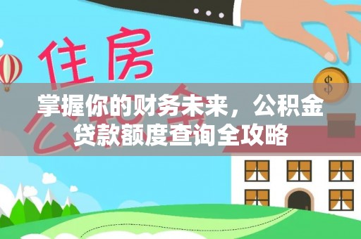 句容掌握你的财务未来，公积金贷款额度查询全攻略