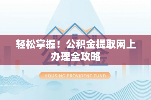 句容轻松掌握！公积金提取网上办理全攻略