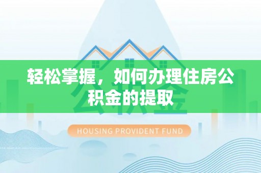句容轻松掌握，如何办理住房公积金的提取