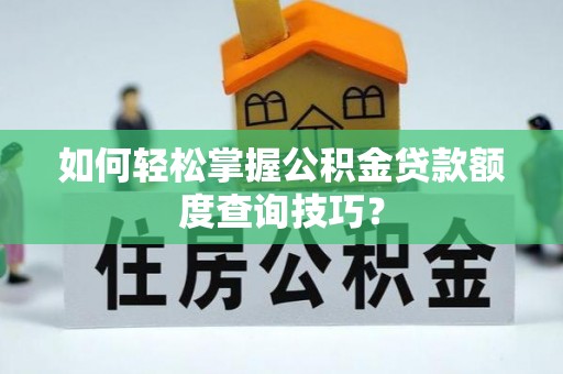 句容如何轻松掌握公积金贷款额度查询技巧？