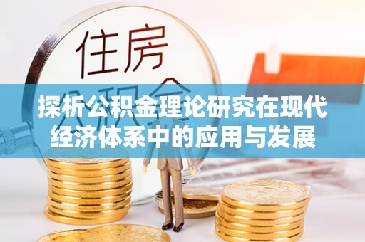 句容探析公积金理论研究在现代经济体系中的应用与发展