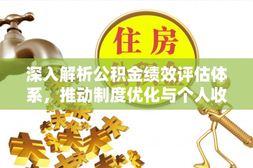 句容深入解析公积金绩效评估体系，推动制度优化与个人收益最大化