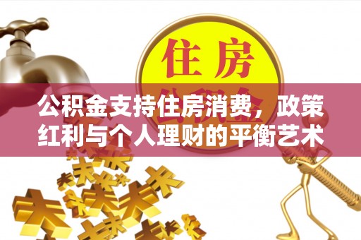 句容公积金支持住房消费，政策红利与个人理财的平衡艺术