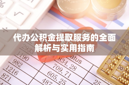 句容代办公积金提取服务的全面解析与实用指南