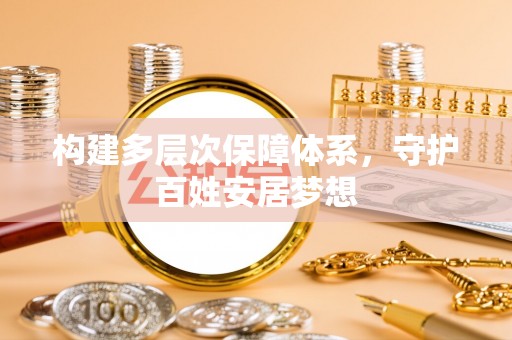 句容构建多层次保障体系，守护百姓安居梦想