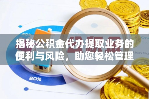 句容揭秘公积金代办提取业务的便利与风险，助您轻松管理财务