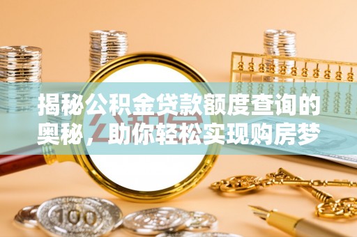 句容揭秘公积金贷款额度查询的奥秘，助你轻松实现购房梦想