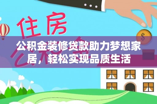 句容公积金装修贷款助力梦想家居，轻松实现品质生活