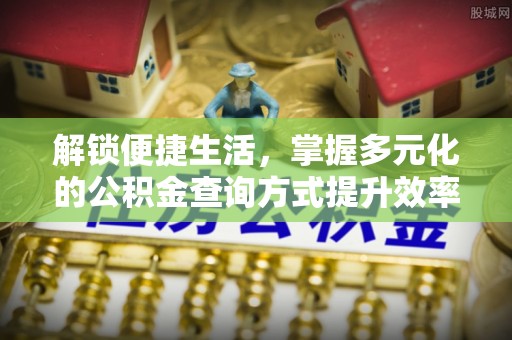 句容解锁便捷生活，掌握多元化的公积金查询方式提升效率